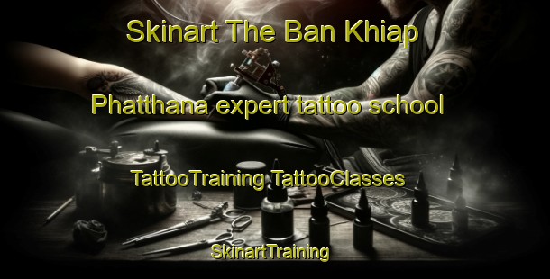 Skinart The Ban Khiap Phatthana expert tattoo school | #TattooTraining #TattooClasses #SkinartTraining-Thailand