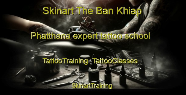 Skinart The Ban Khiap Phatthana expert tattoo school | TattooTraining | TattooClasses | SkinartTraining-Thailand