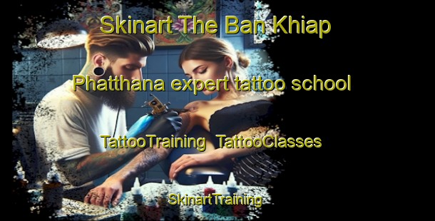 Skinart The Ban Khiap Phatthana expert tattoo school | TattooTraining | TattooClasses | SkinartTraining-Thailand