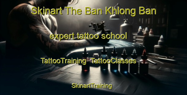 Skinart The Ban Khlong Ban expert tattoo school | TattooTraining | TattooClasses | SkinartTraining-Thailand