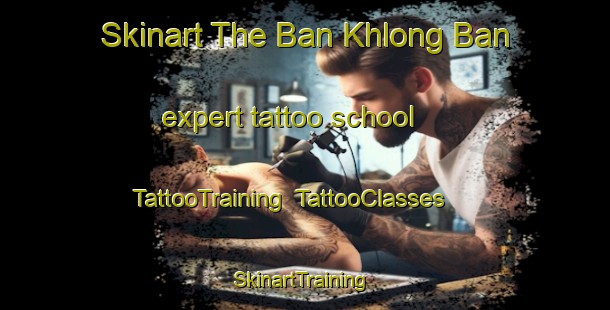 Skinart The Ban Khlong Ban expert tattoo school | TattooTraining | TattooClasses | SkinartTraining-Thailand