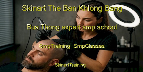 Skinart The Ban Khlong Bang Bua Thong expert smp school | SmpTraining | SmpClasses | SkinartTraining-Thailand