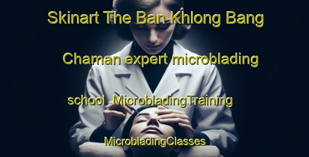 Skinart The Ban Khlong Bang Chaman expert microblading school | #MicrobladingTraining #MicrobladingClasses #SkinartTraining-Thailand