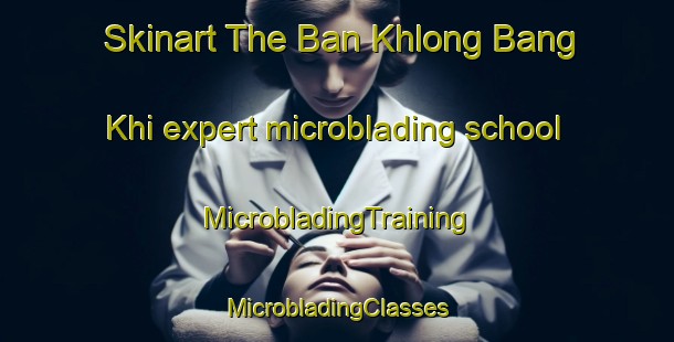 Skinart The Ban Khlong Bang Khi expert microblading school | #MicrobladingTraining #MicrobladingClasses #SkinartTraining-Thailand