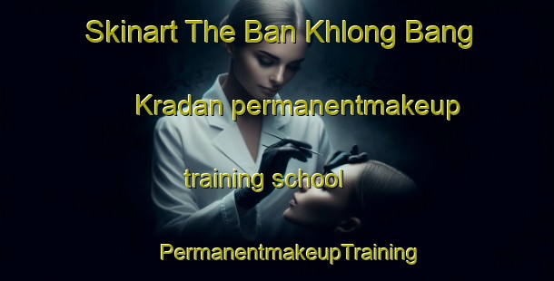 Skinart The Ban Khlong Bang Kradan permanentmakeup training school | #PermanentmakeupTraining #PermanentmakeupClasses #SkinartTraining-Thailand