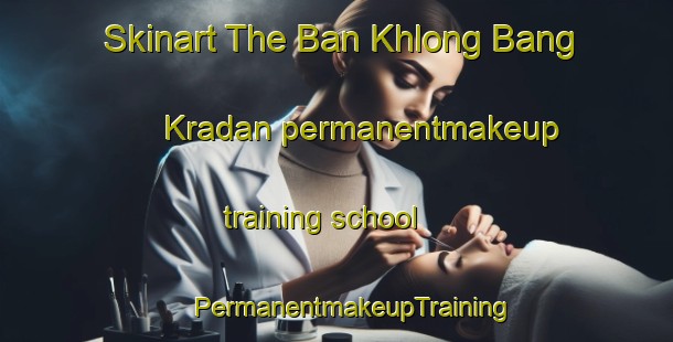 Skinart The Ban Khlong Bang Kradan permanentmakeup training school | #PermanentmakeupTraining #PermanentmakeupClasses #SkinartTraining-Thailand