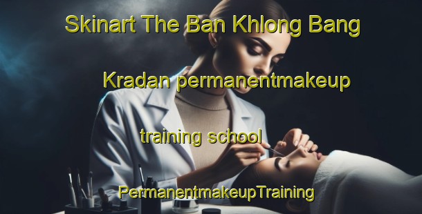 Skinart The Ban Khlong Bang Kradan permanentmakeup training school | PermanentmakeupTraining | PermanentmakeupClasses | SkinartTraining-Thailand