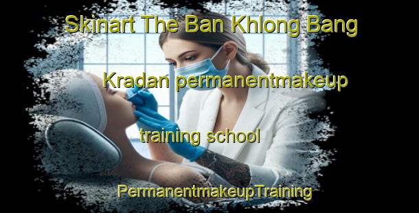 Skinart The Ban Khlong Bang Kradan permanentmakeup training school | PermanentmakeupTraining | PermanentmakeupClasses | SkinartTraining-Thailand