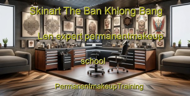 Skinart The Ban Khlong Bang Len expert permanentmakeup school | #PermanentmakeupTraining #PermanentmakeupClasses #SkinartTraining-Thailand