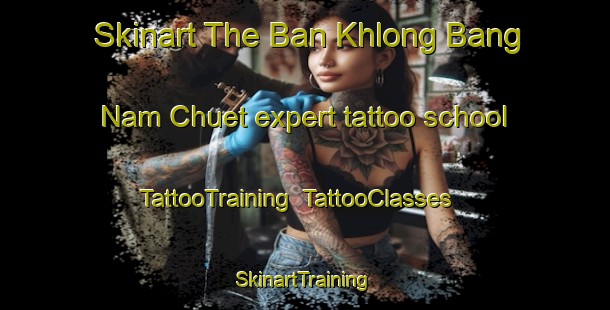Skinart The Ban Khlong Bang Nam Chuet expert tattoo school | TattooTraining | TattooClasses | SkinartTraining-Thailand