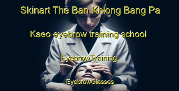 Skinart The Ban Khlong Bang Pa Kaeo eyebrow training school | EyebrowTraining | EyebrowClasses | SkinartTraining-Thailand