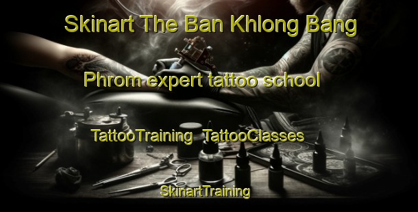 Skinart The Ban Khlong Bang Phrom expert tattoo school | TattooTraining | TattooClasses | SkinartTraining-Thailand