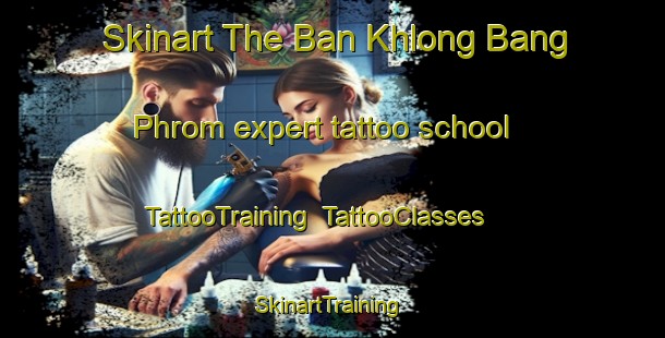 Skinart The Ban Khlong Bang Phrom expert tattoo school | TattooTraining | TattooClasses | SkinartTraining-Thailand