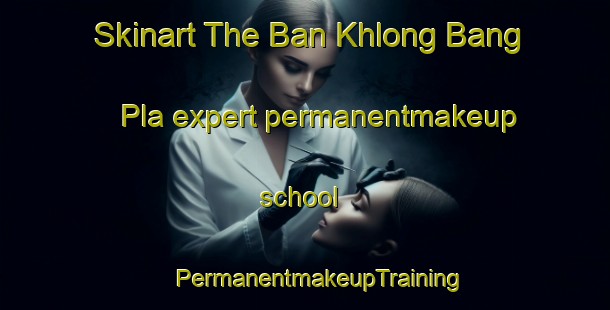 Skinart The Ban Khlong Bang Pla expert permanentmakeup school | #PermanentmakeupTraining #PermanentmakeupClasses #SkinartTraining-Thailand