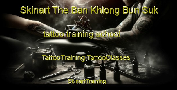 Skinart The Ban Khlong Bun Suk tattoo training school | #TattooTraining #TattooClasses #SkinartTraining-Thailand