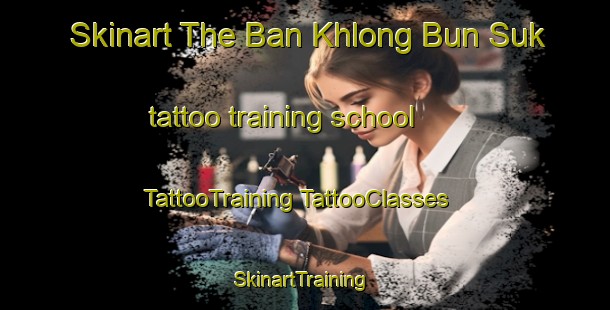 Skinart The Ban Khlong Bun Suk tattoo training school | #TattooTraining #TattooClasses #SkinartTraining-Thailand