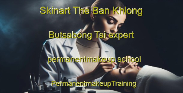 Skinart The Ban Khlong Butsabong Tai expert permanentmakeup school | PermanentmakeupTraining | PermanentmakeupClasses | SkinartTraining-Thailand