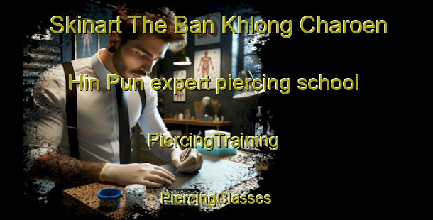 Skinart The Ban Khlong Charoen Hin Pun expert piercing school | #PiercingTraining #PiercingClasses #SkinartTraining-Thailand