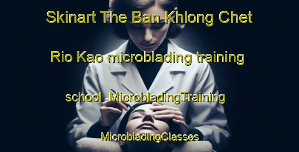 Skinart The Ban Khlong Chet Rio Kao microblading training school | #MicrobladingTraining #MicrobladingClasses #SkinartTraining-Thailand