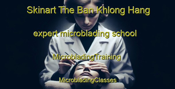 Skinart The Ban Khlong Hang expert microblading school | #MicrobladingTraining #MicrobladingClasses #SkinartTraining-Thailand