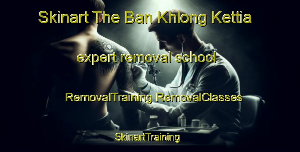 Skinart The Ban Khlong Kettia expert removal school | #RemovalTraining #RemovalClasses #SkinartTraining-Thailand