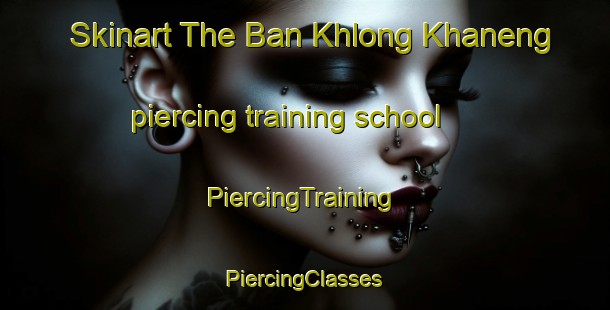 Skinart The Ban Khlong Khaneng piercing training school | #PiercingTraining #PiercingClasses #SkinartTraining-Thailand