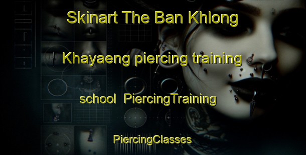 Skinart The Ban Khlong Khayaeng piercing training school | #PiercingTraining #PiercingClasses #SkinartTraining-Thailand