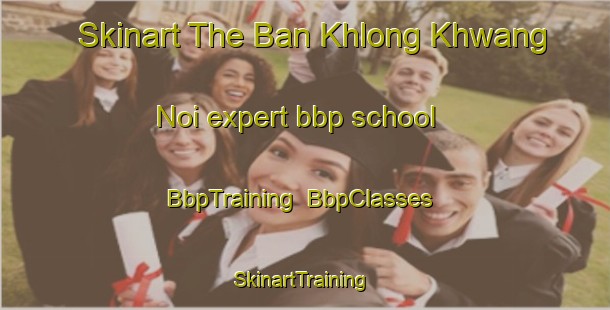 Skinart The Ban Khlong Khwang Noi expert bbp school | BbpTraining | BbpClasses | SkinartTraining-Thailand