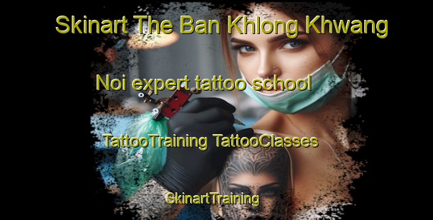 Skinart The Ban Khlong Khwang Noi expert tattoo school | #TattooTraining #TattooClasses #SkinartTraining-Thailand