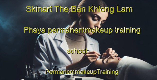 Skinart The Ban Khlong Lam Phaya permanentmakeup training school | #PermanentmakeupTraining #PermanentmakeupClasses #SkinartTraining-Thailand