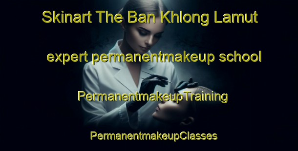 Skinart The Ban Khlong Lamut expert permanentmakeup school | PermanentmakeupTraining | PermanentmakeupClasses | SkinartTraining-Thailand
