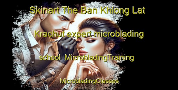 Skinart The Ban Khlong Lat Krachut expert microblading school | #MicrobladingTraining #MicrobladingClasses #SkinartTraining-Thailand