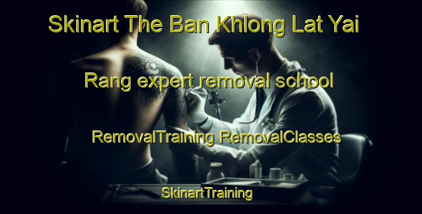 Skinart The Ban Khlong Lat Yai Rang expert removal school | #RemovalTraining #RemovalClasses #SkinartTraining-Thailand