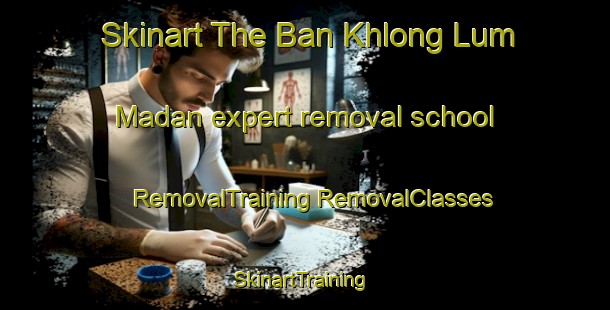 Skinart The Ban Khlong Lum Madan expert removal school | #RemovalTraining #RemovalClasses #SkinartTraining-Thailand