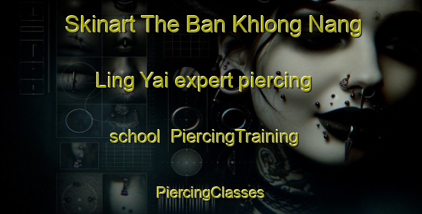 Skinart The Ban Khlong Nang Ling Yai expert piercing school | #PiercingTraining #PiercingClasses #SkinartTraining-Thailand