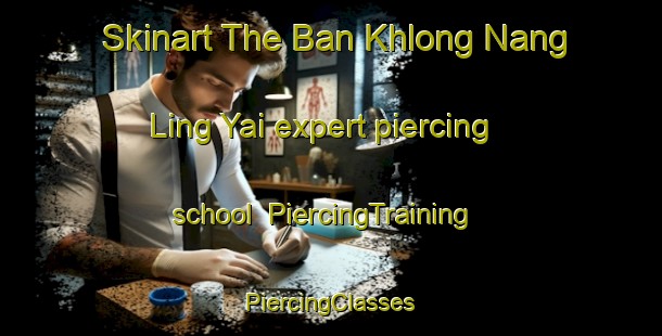 Skinart The Ban Khlong Nang Ling Yai expert piercing school | #PiercingTraining #PiercingClasses #SkinartTraining-Thailand