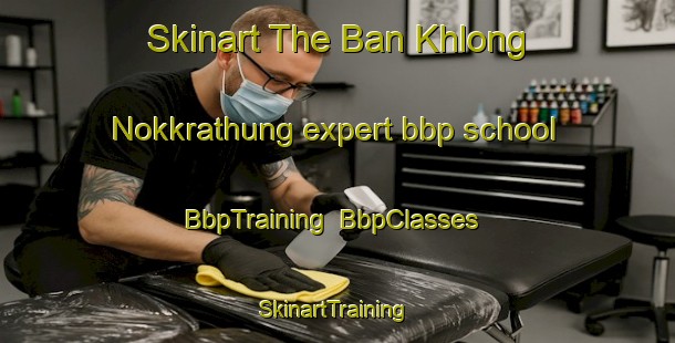 Skinart The Ban Khlong Nokkrathung expert bbp school | BbpTraining | BbpClasses | SkinartTraining-Thailand
