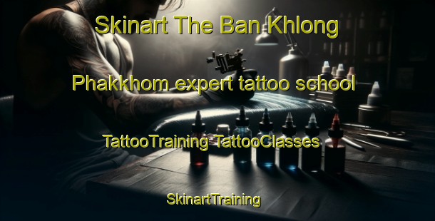 Skinart The Ban Khlong Phakkhom expert tattoo school | #TattooTraining #TattooClasses #SkinartTraining-Thailand