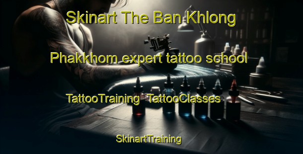 Skinart The Ban Khlong Phakkhom expert tattoo school | TattooTraining | TattooClasses | SkinartTraining-Thailand