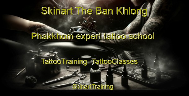 Skinart The Ban Khlong Phakkhom expert tattoo school | TattooTraining | TattooClasses | SkinartTraining-Thailand