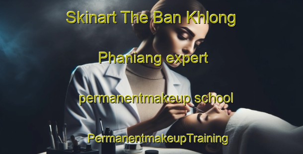 Skinart The Ban Khlong Phaniang expert permanentmakeup school | #PermanentmakeupTraining #PermanentmakeupClasses #SkinartTraining-Thailand