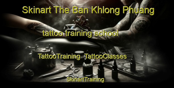 Skinart The Ban Khlong Phuang tattoo training school | TattooTraining | TattooClasses | SkinartTraining-Thailand