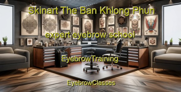 Skinart The Ban Khlong Phun expert eyebrow school | EyebrowTraining | EyebrowClasses | SkinartTraining-Thailand