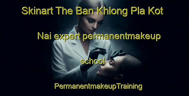 Skinart The Ban Khlong Pla Kot Nai expert permanentmakeup school | #PermanentmakeupTraining #PermanentmakeupClasses #SkinartTraining-Thailand