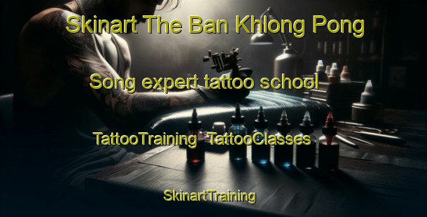 Skinart The Ban Khlong Pong Song expert tattoo school | TattooTraining | TattooClasses | SkinartTraining-Thailand