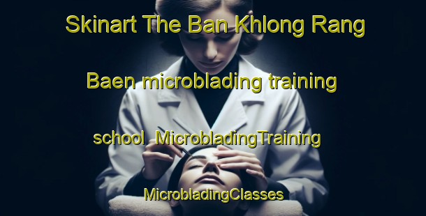 Skinart The Ban Khlong Rang Baen microblading training school | #MicrobladingTraining #MicrobladingClasses #SkinartTraining-Thailand