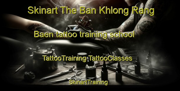 Skinart The Ban Khlong Rang Baen tattoo training school | #TattooTraining #TattooClasses #SkinartTraining-Thailand