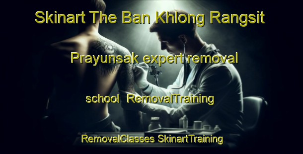 Skinart The Ban Khlong Rangsit Prayunsak expert removal school | #RemovalTraining #RemovalClasses #SkinartTraining-Thailand