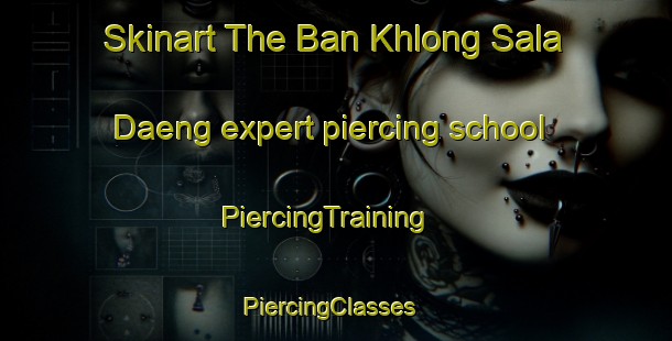 Skinart The Ban Khlong Sala Daeng expert piercing school | PiercingTraining | PiercingClasses | SkinartTraining-Thailand
