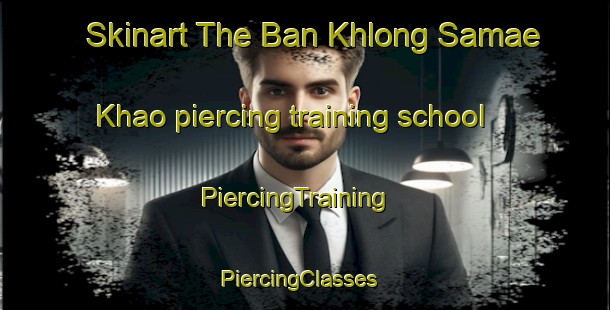 Skinart The Ban Khlong Samae Khao piercing training school | PiercingTraining | PiercingClasses | SkinartTraining-Thailand